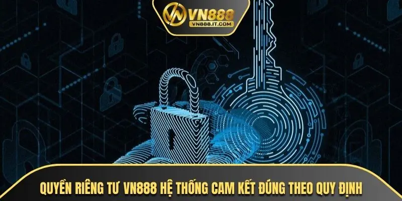 Quyền riêng tư VN888 hệ thống cam kết đúng theo quy định